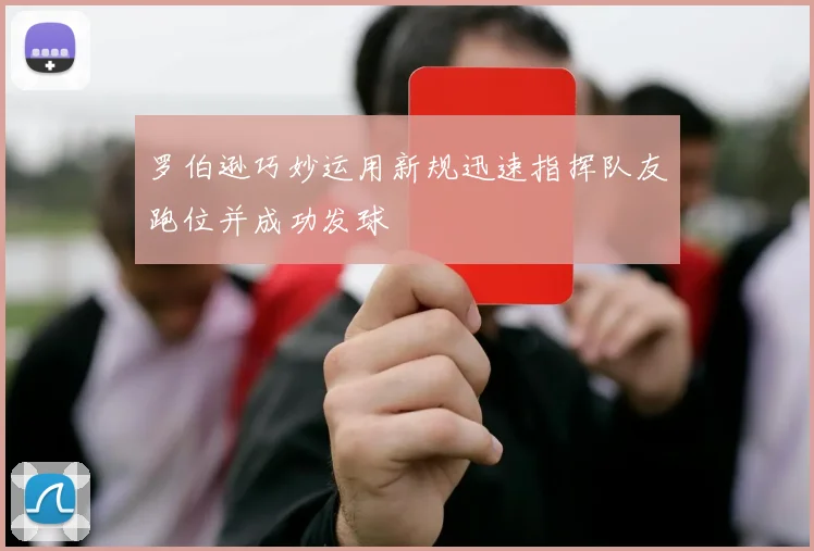 罗伯逊巧妙运用新规迅速指挥队友跑位并成功发球