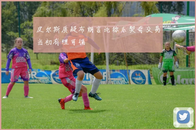 皮尔斯质疑布朗言论称东契奇交易当初有理可循